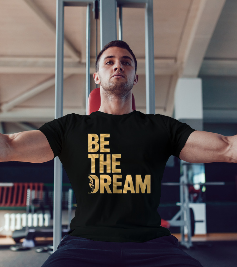 Be The Dream MLK Day I Have A Dream Martin Luther King Day T-Shirt