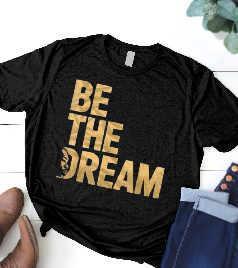 Be The Dream MLK Day I Have A Dream Martin Luther King Day T-Shirt