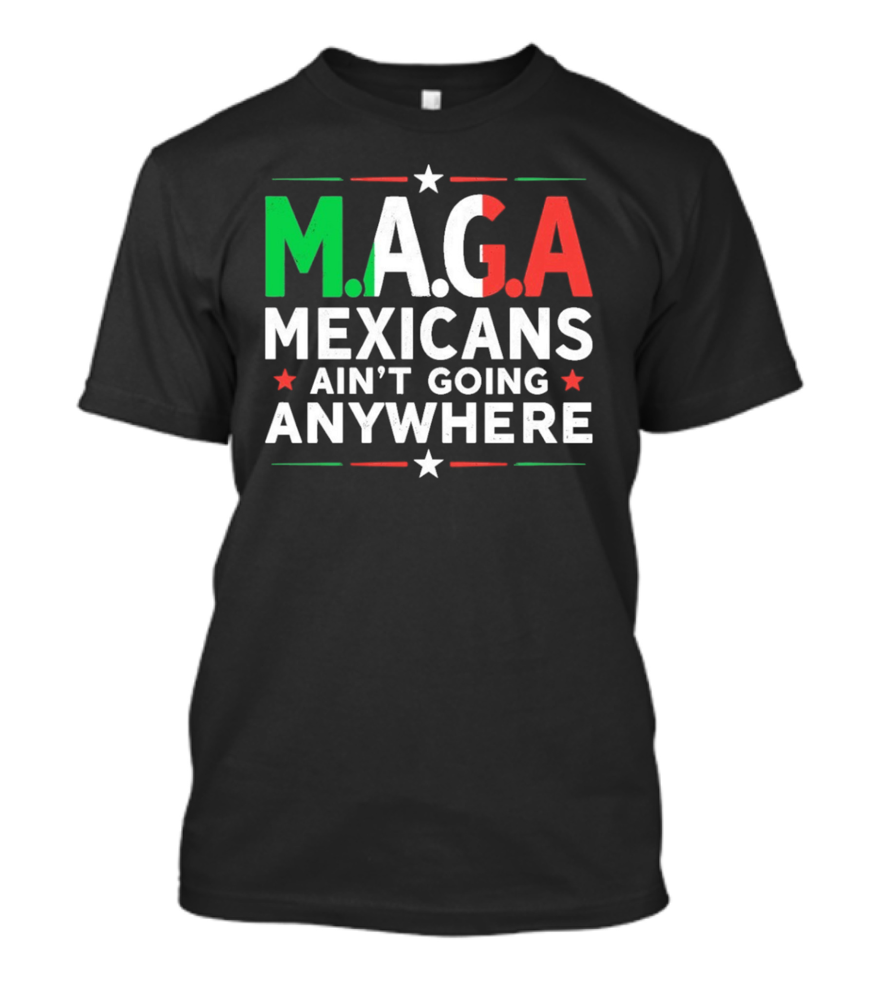 M.A.G.A Mexicans Ain’t Going Anywhere Political Humor T-Shirt