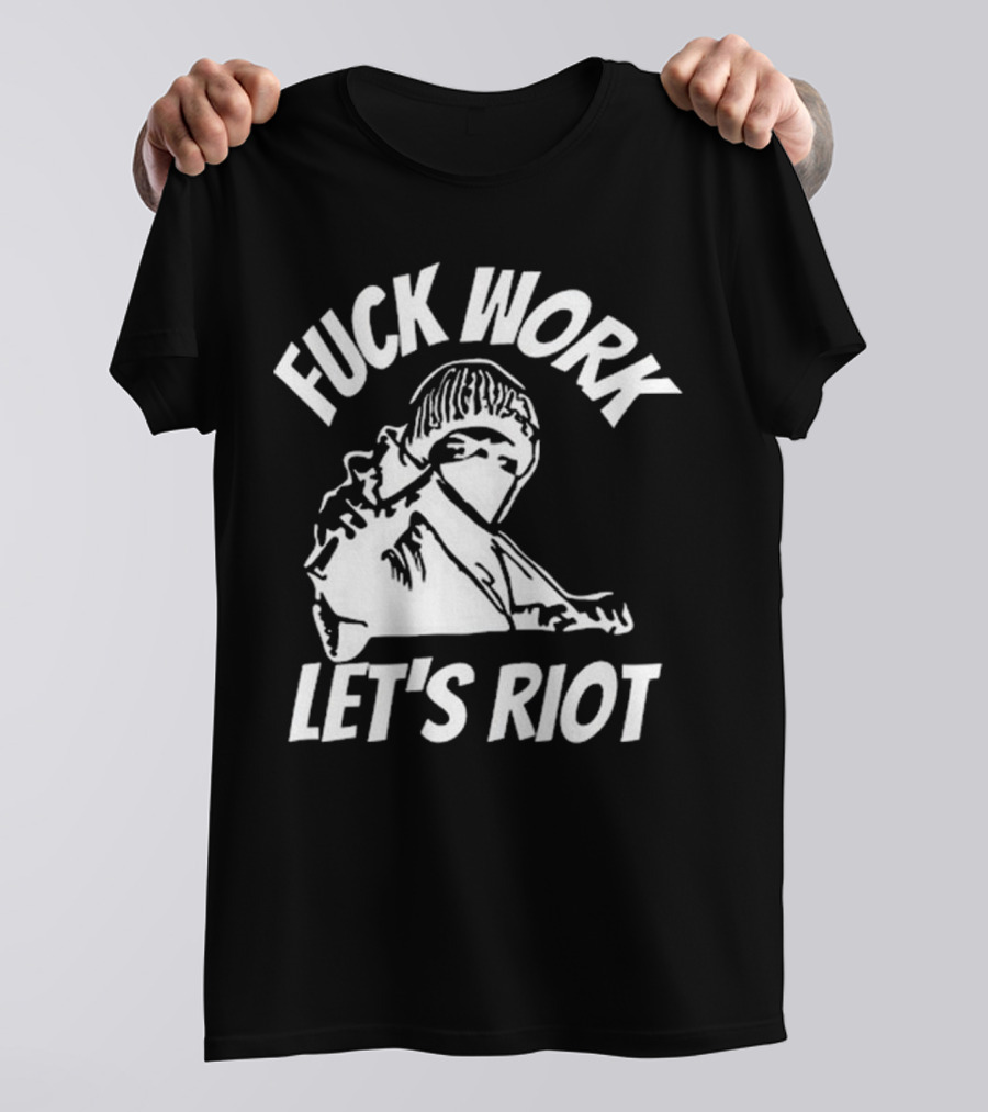 Fuck Work Let’s Riot Hooded Figure And Raised Fist T-Shirt