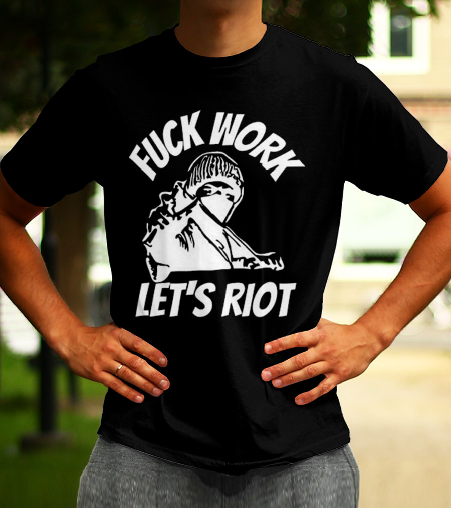Fuck Work Let’s Riot Hooded Figure And Raised Fist T-Shirt