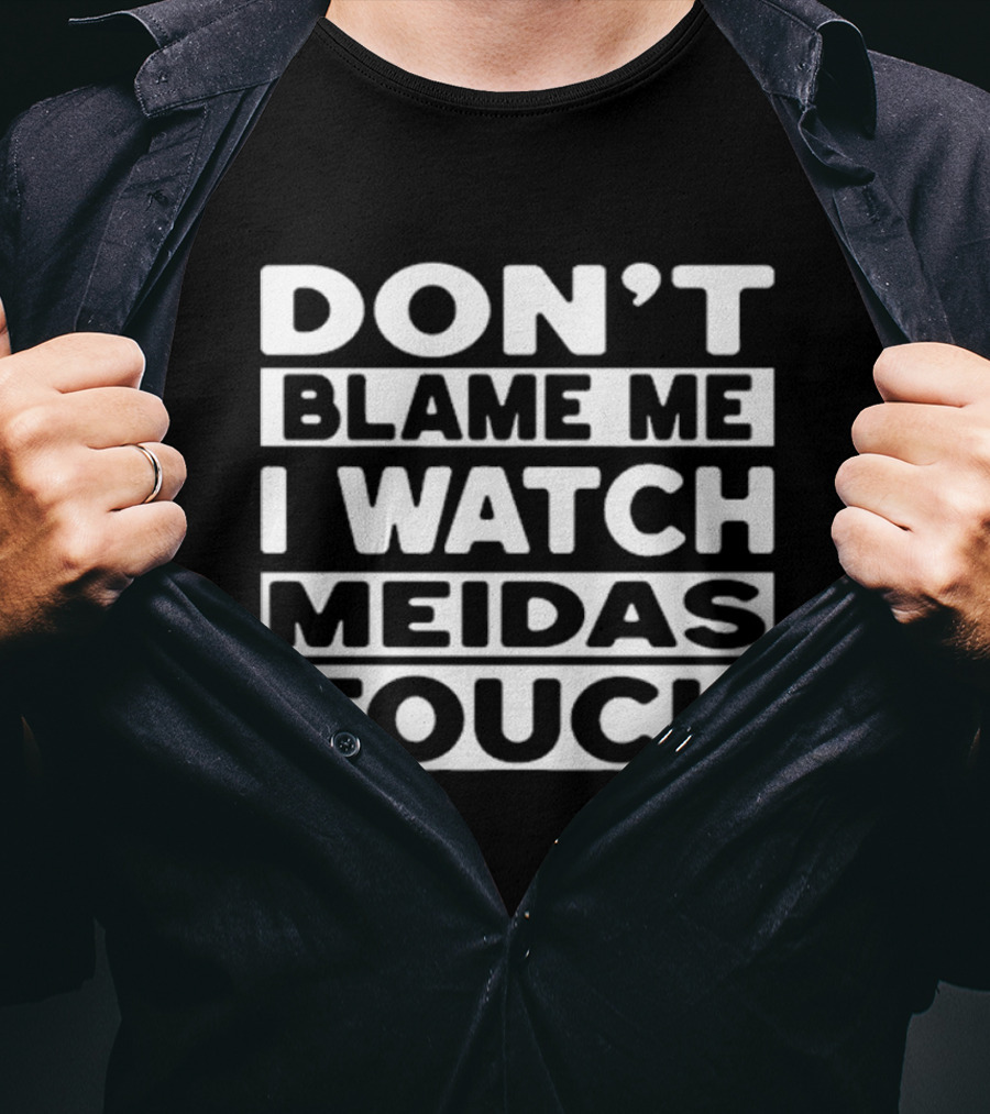 Don't Blame Me I Meidas Touch T-Shirt