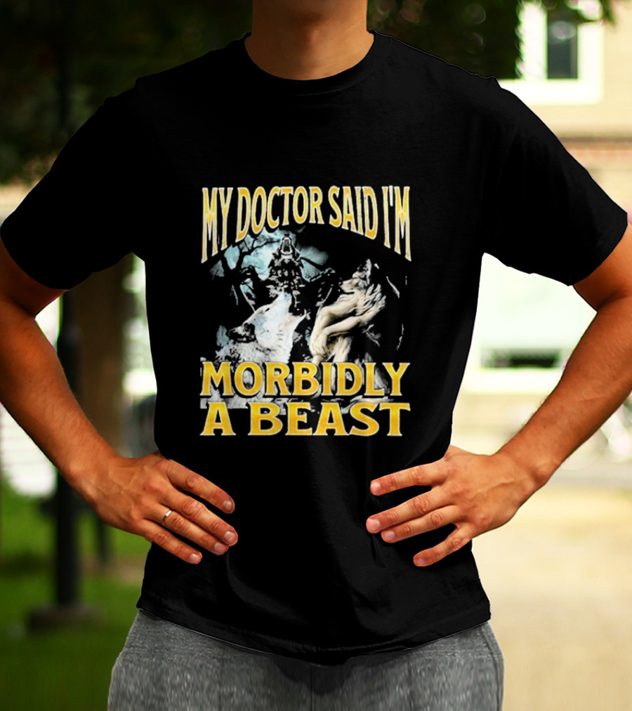 My Doctor Said I'm Morbidly A Beast Wolf T-Shirt
