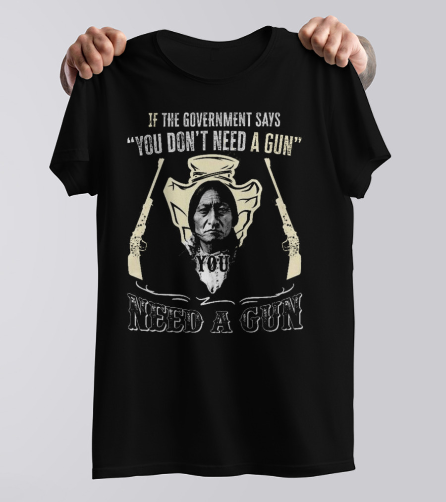 Native American If The Government Says You Don’t Need A Gun You Need A Gun Two Revolvers T-Shirt