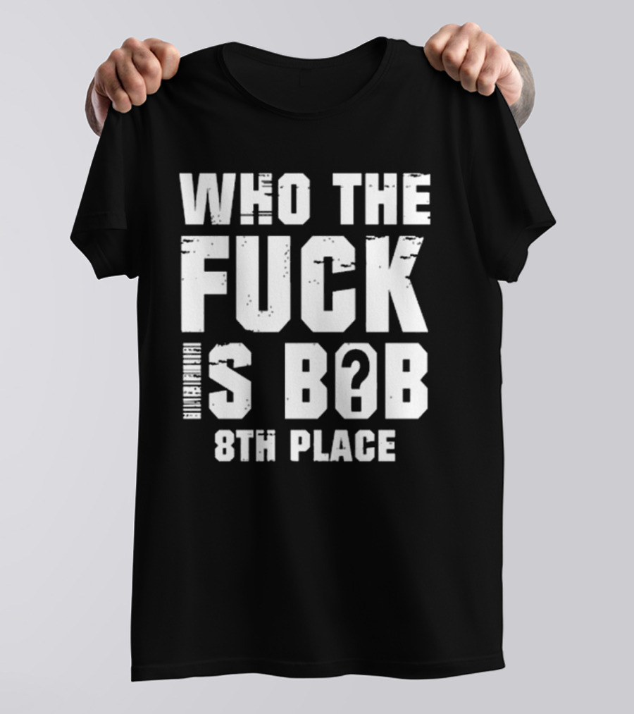 Nick Walker39 Who The Fuck Is Bob 8th Place T-Shirt