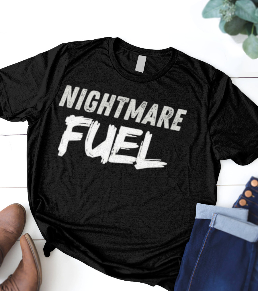 Nightmare Fuel T-Shirt