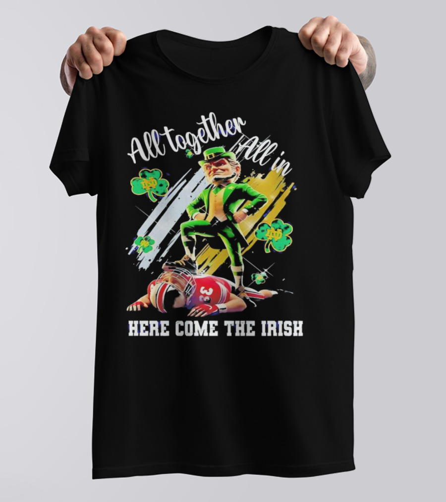 All Together All In Here Come The Irish Notre Dame Fighting Irish Mascot T-Shirt