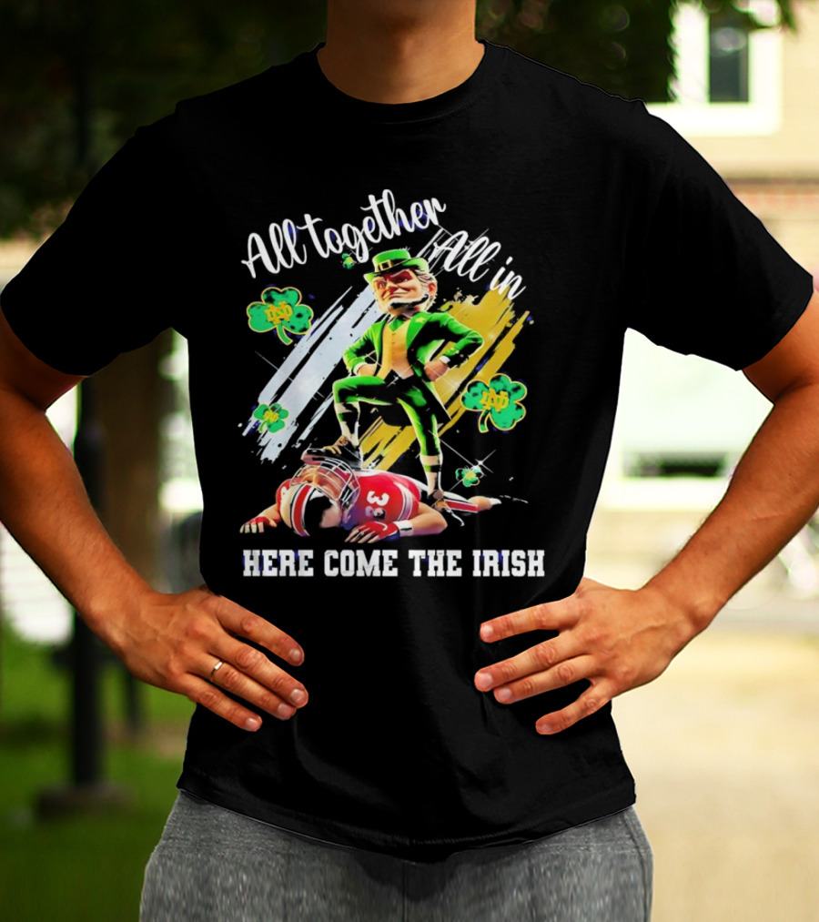 All Together All In Here Come The Irish Notre Dame Fighting Irish Mascot T-Shirt