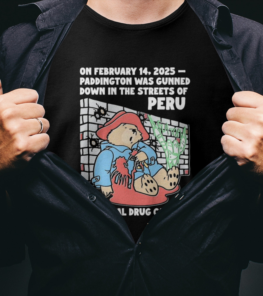 On February 14 2025 Paddington Was Gunned Down In The Streets Of Peru By A Rival Drug Cartel T-Shirt