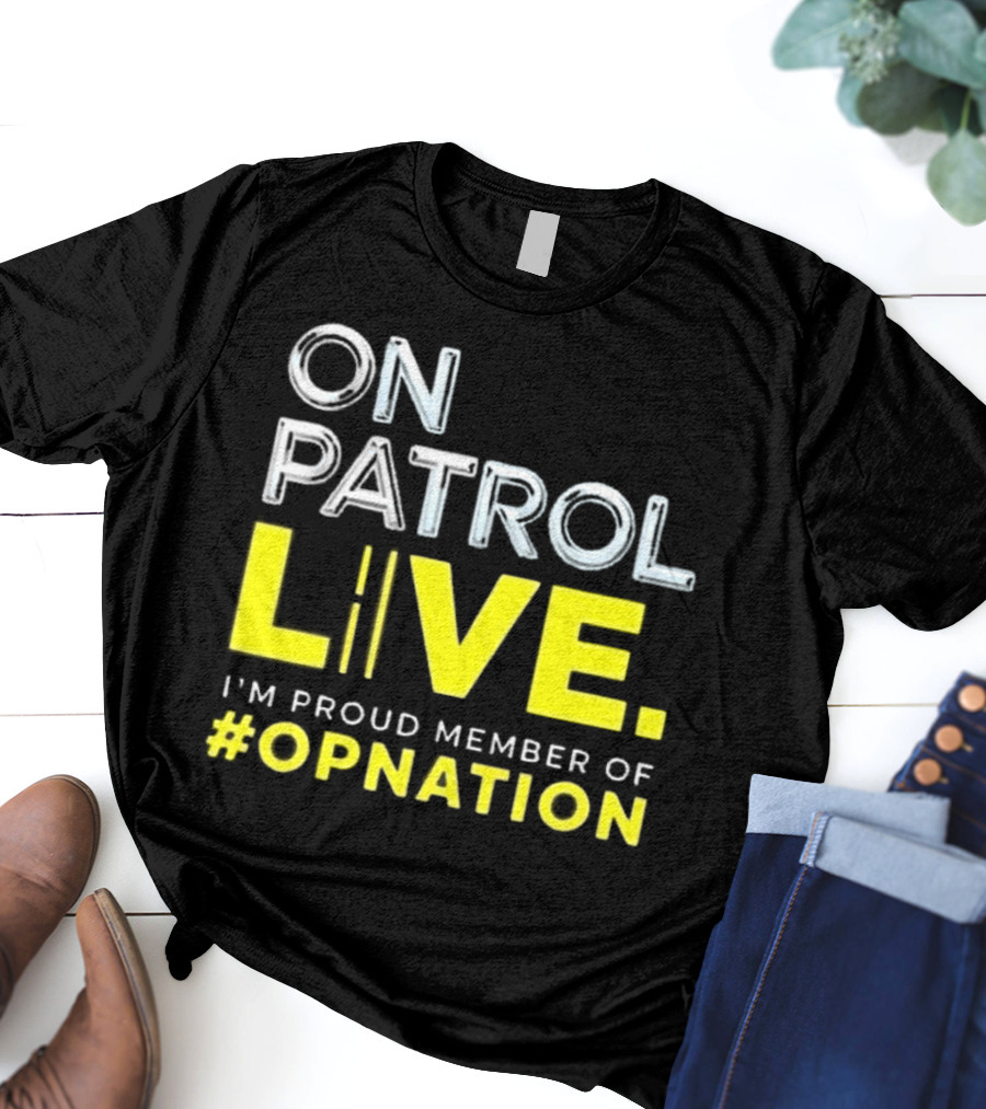 On Patrol Live Proud Member Of #Opnation T-Shirt