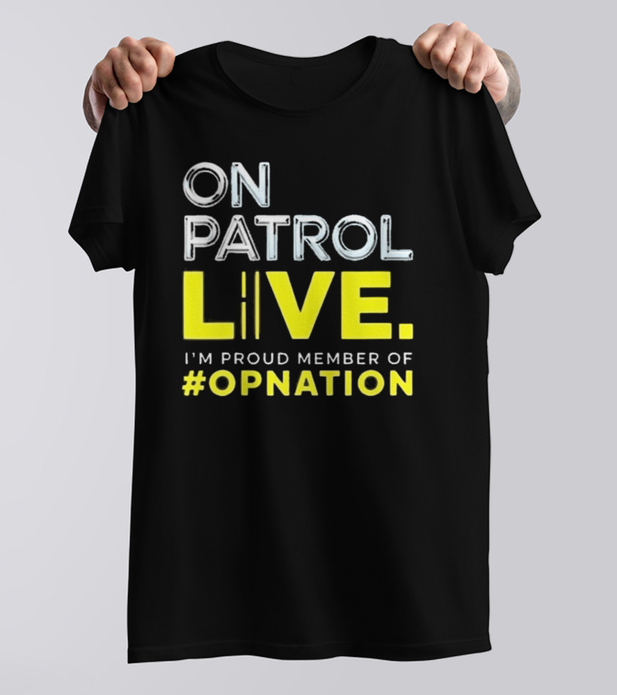 On Patrol Live Proud Member Of #Opnation T-Shirt