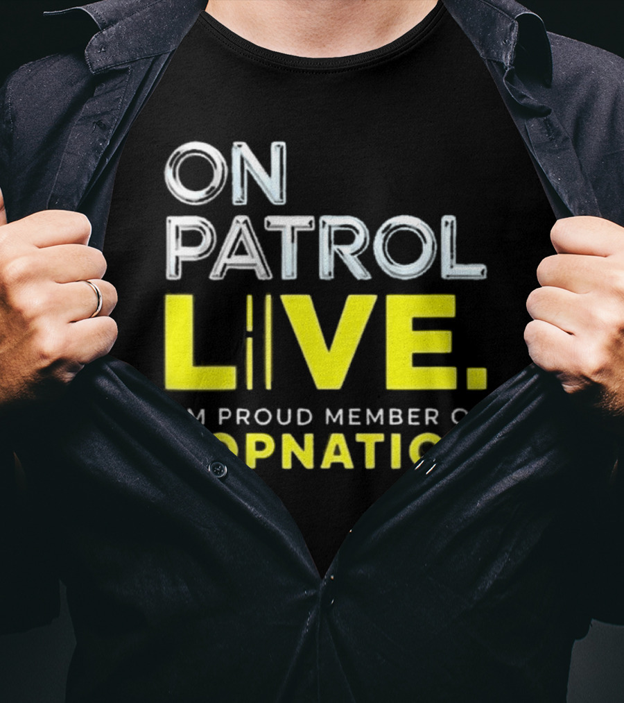 On Patrol Live Proud Member Of #Opnation T-Shirt