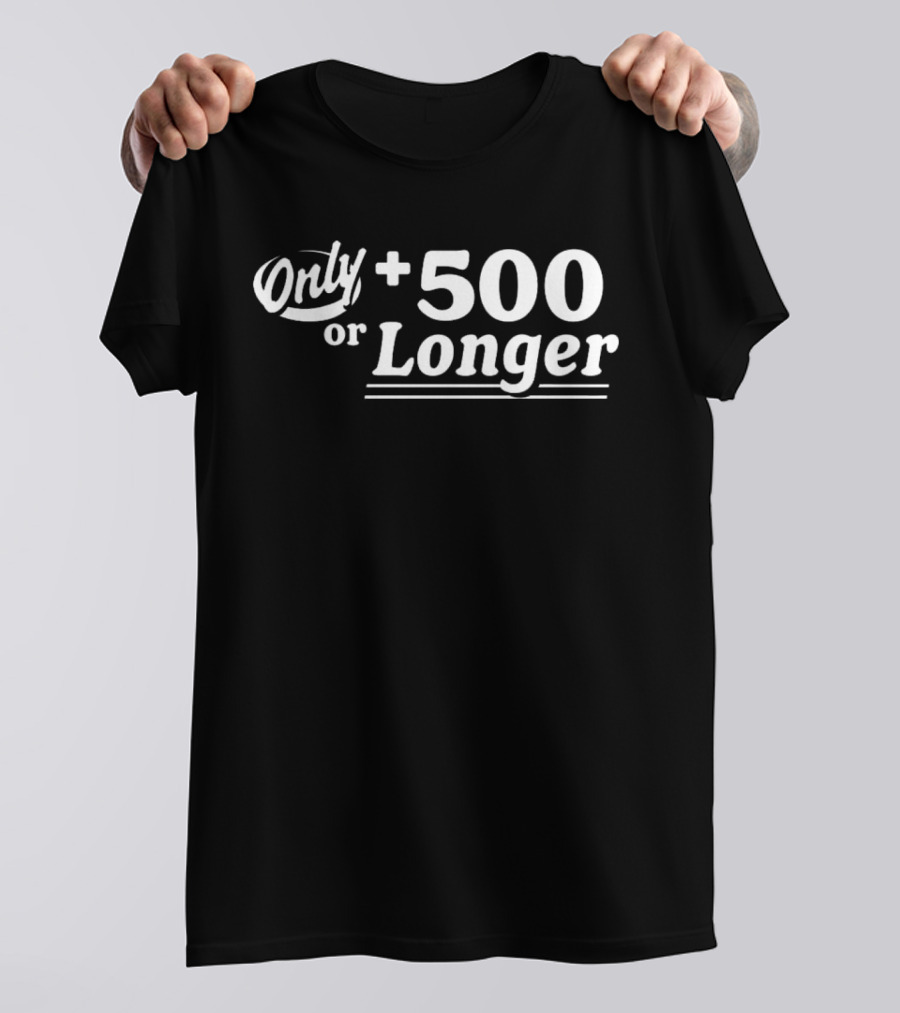 Only +500 Or Longer Subtle Distinctive Statement T-Shirt
