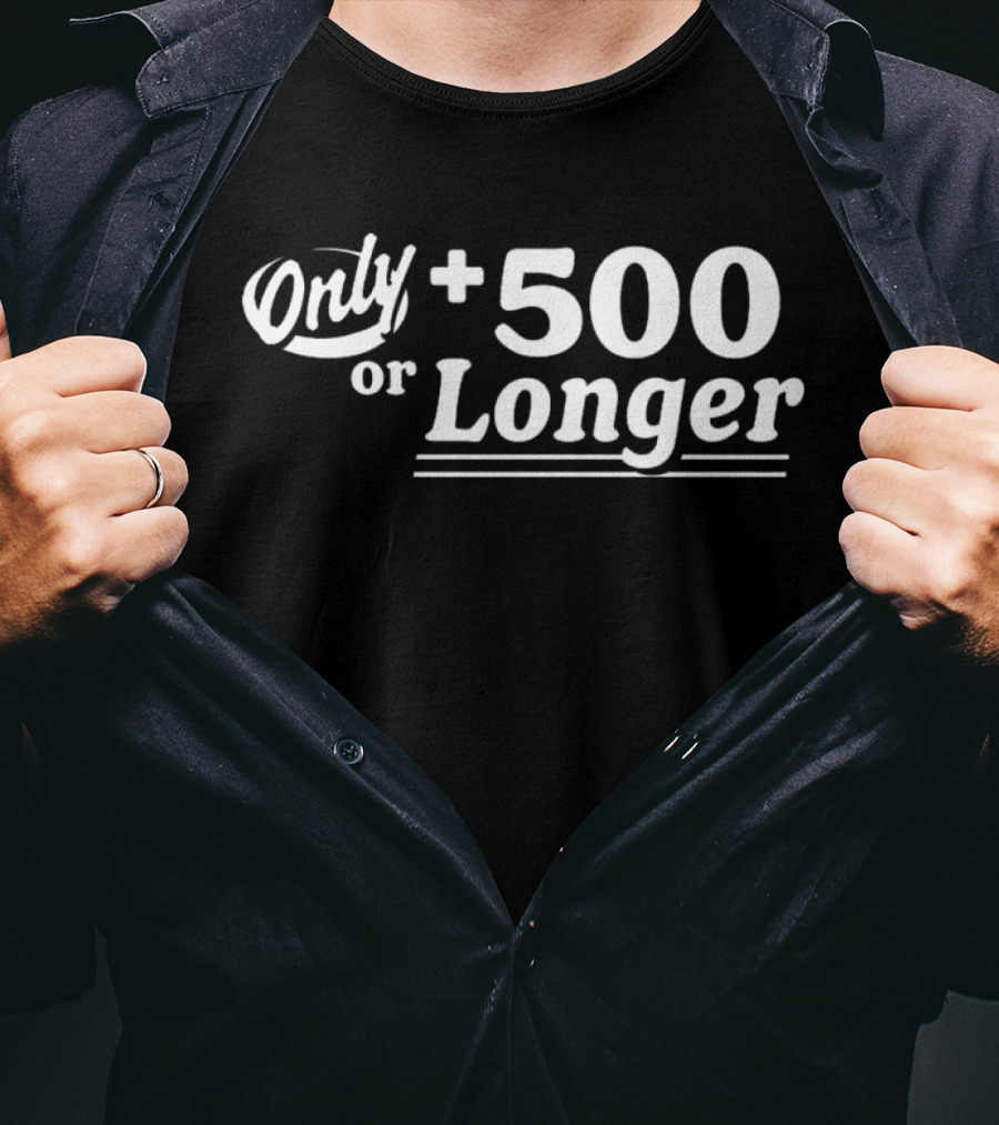 Only +500 Or Longer Subtle Distinctive Statement T-Shirt