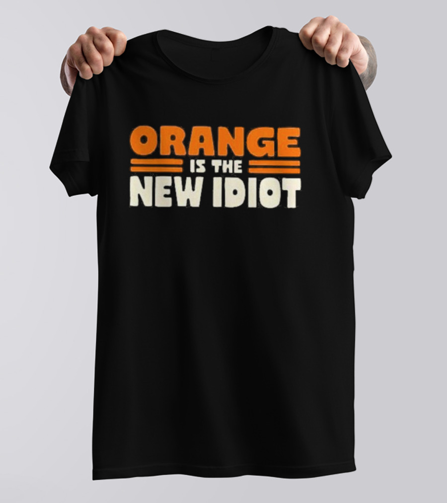 Orange Is The New Idiot T-Shirt
