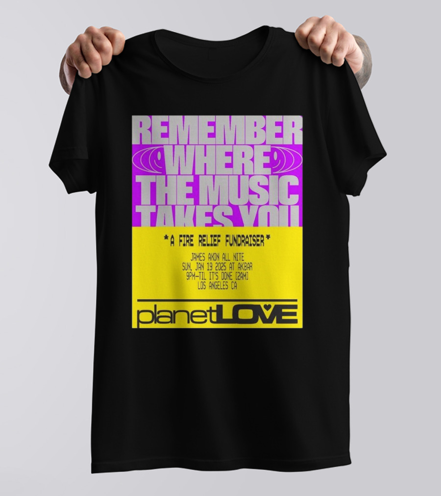 Planet Love Remember Where The Music Takes You Fire Relief Fundraiser Jan 19 2025 Akbar Los Angeles T-Shirt