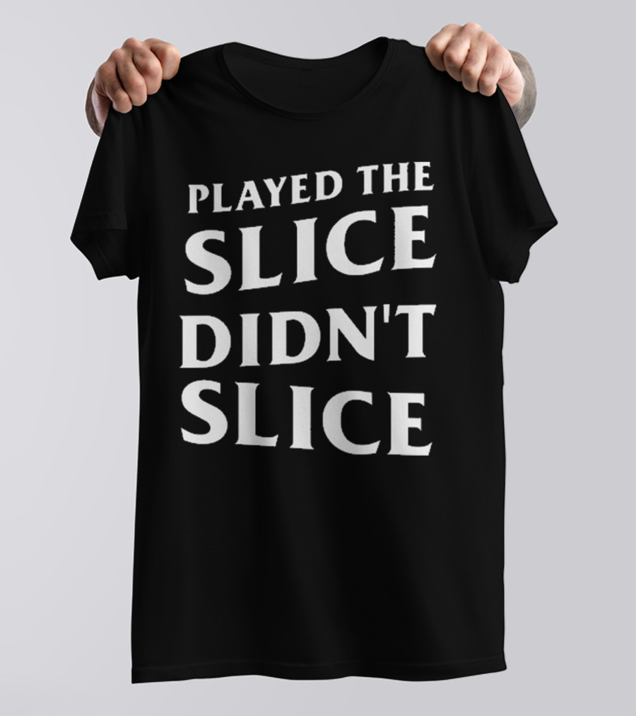 Played The Slice Didn’t Slice Golf Humor T-Shirt