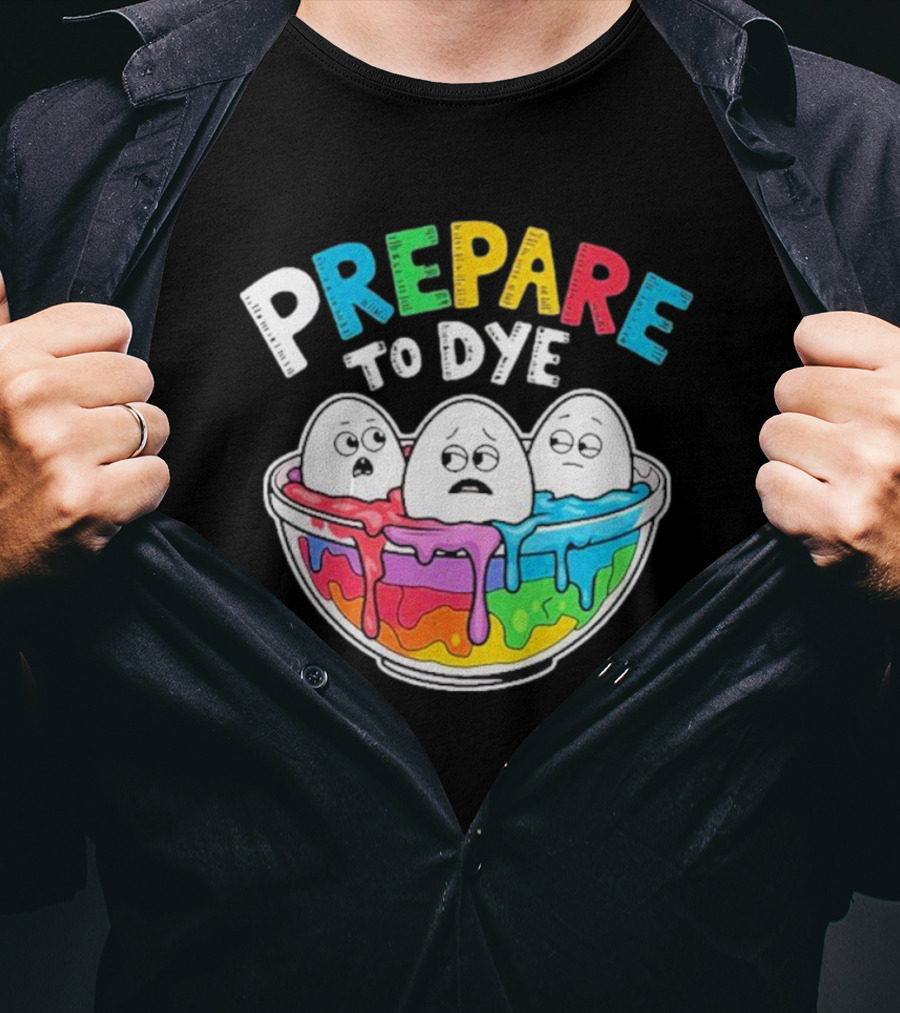 Prepare To Dye Funny Easter Egg Bowl Colorful Dyeing Eggs Women T-Shirt