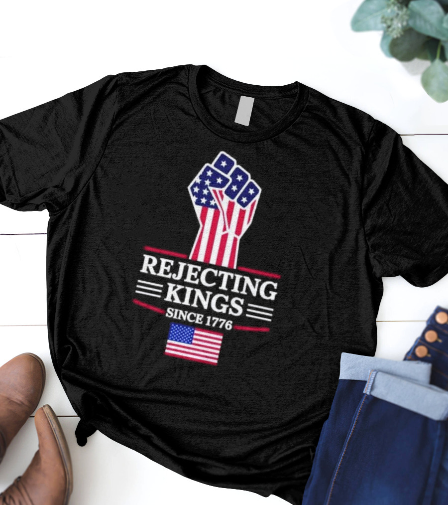 Rejecting Kings Since 1776 USA Flag Patriotic Fist T-Shirt