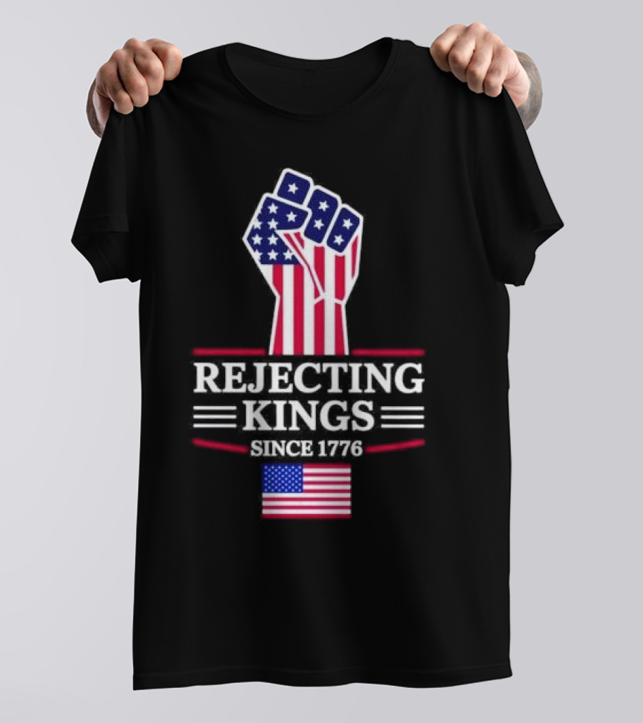 Rejecting Kings Since 1776 USA Flag Patriotic Fist T-Shirt