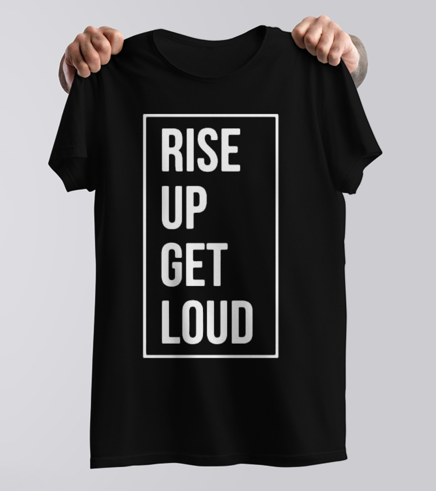 RISE UP GET LOUD Bold Motivational Slogan T-Shirt