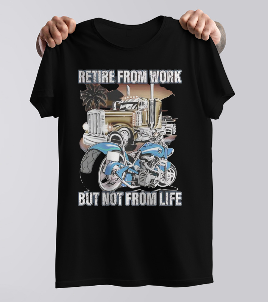 Retire From Work But Not From Life Motorcycle And Truck Adventure T-Shirt