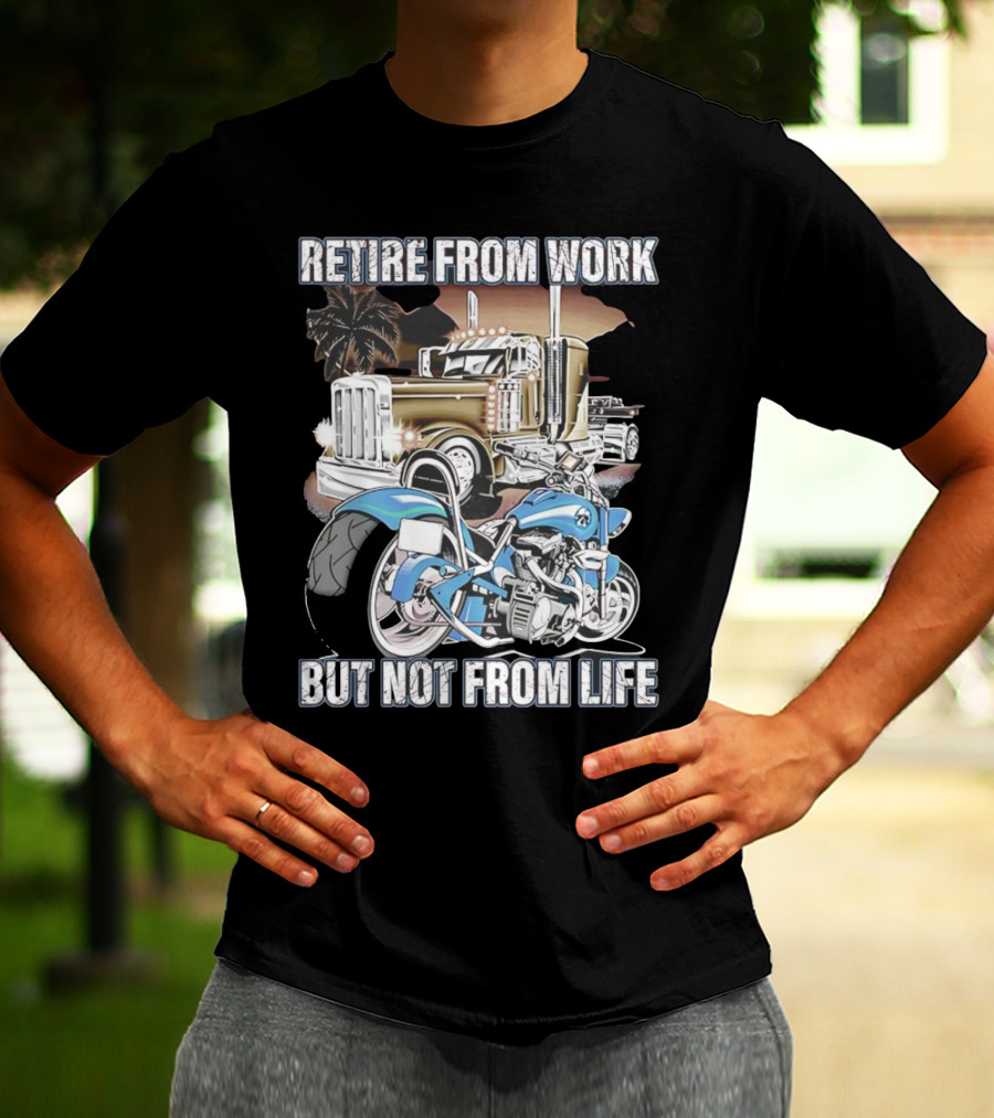 Retire From Work But Not From Life Motorcycle And Truck Adventure T-Shirt