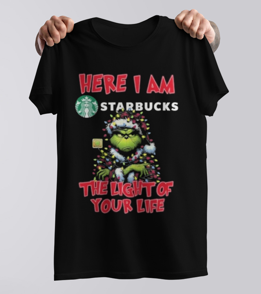 Here I Am Starbucks Grinch The Light Of Your Life Christmas T-Shirt