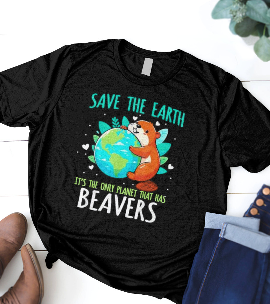 Save The Earth It’s The Only Planet That Has Beavers T-Shirt