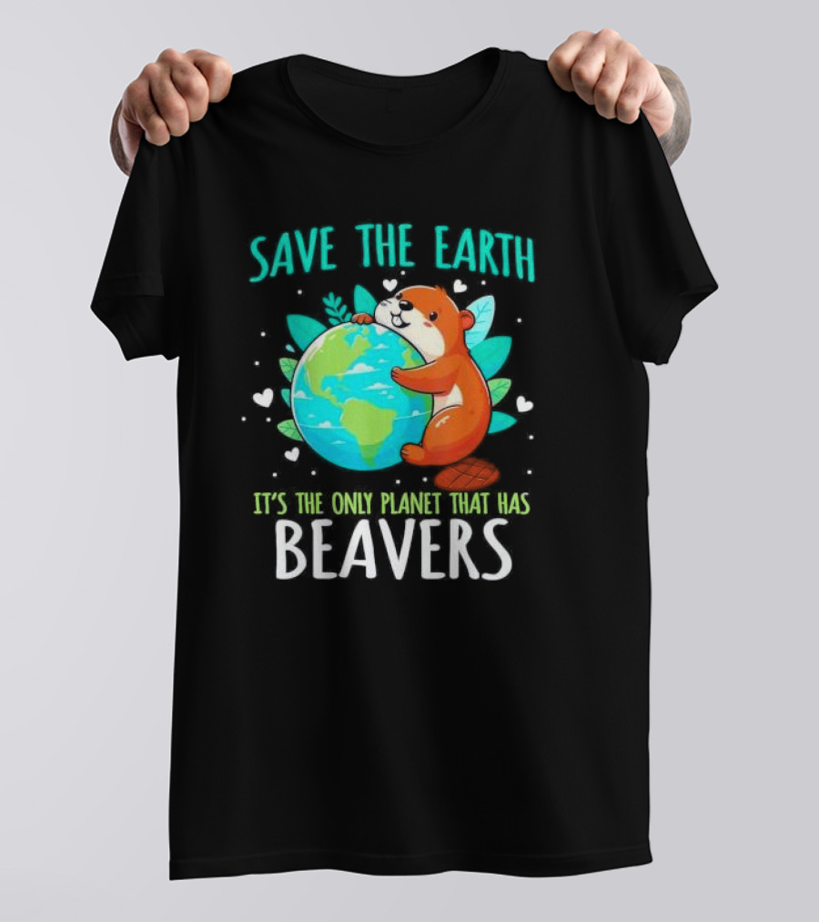Save The Earth It’s The Only Planet That Has Beavers T-Shirt