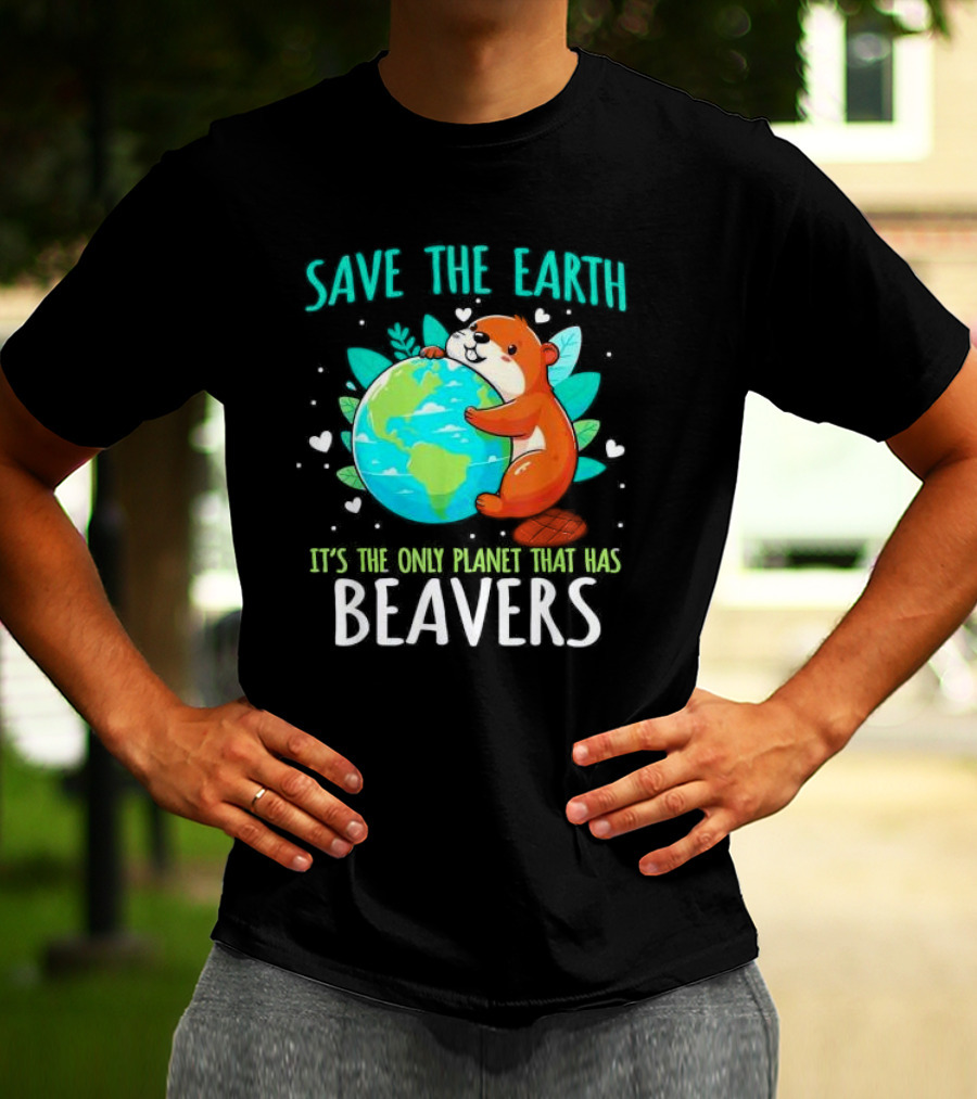 Save The Earth It’s The Only Planet That Has Beavers T-Shirt