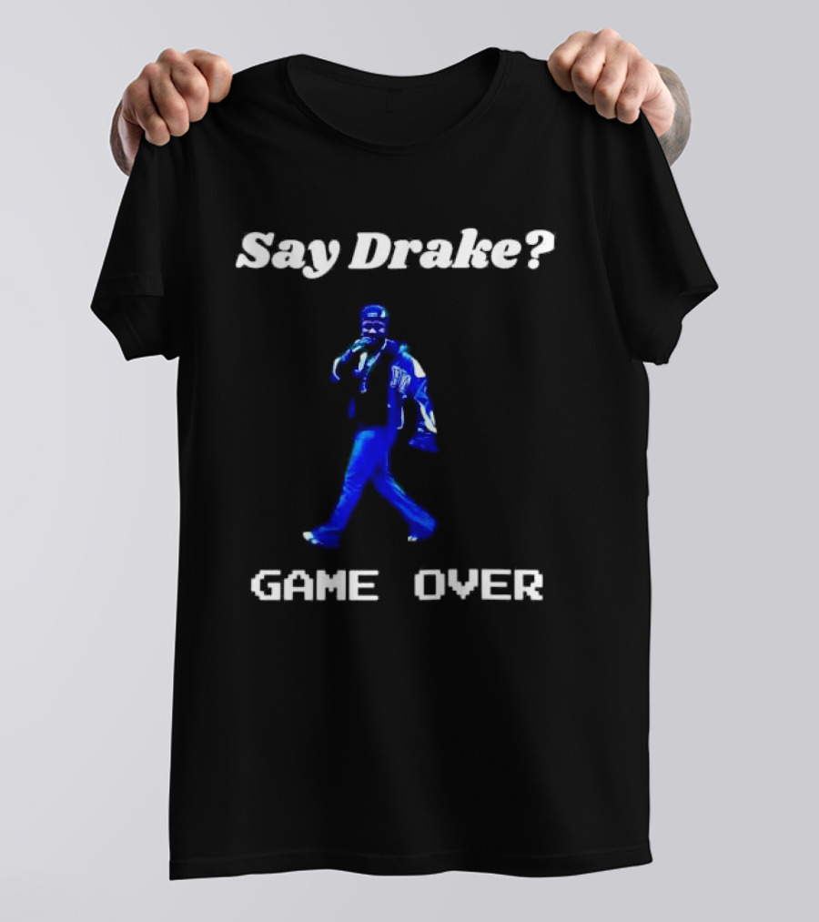 Say Drake Game Over Kendrick Lamar Halftime Show T-Shirt
