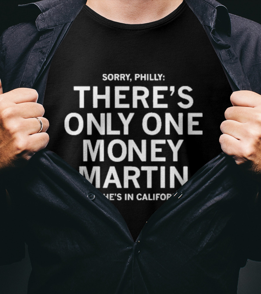 Sorry Philly There's Only One Money Martin And She's In California T-Shirt