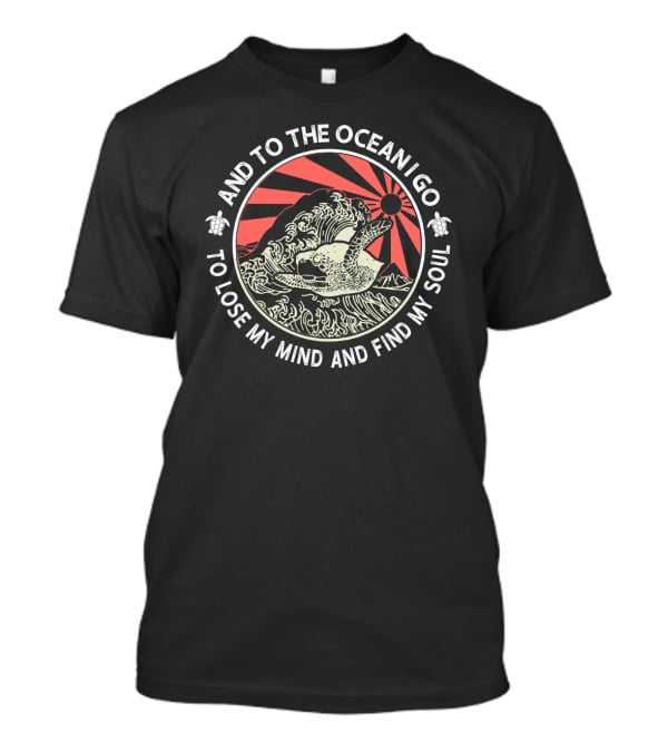 And To The Ocean I Go To Lose My Mind And Find My Soul Turtle Wave T-Shirt