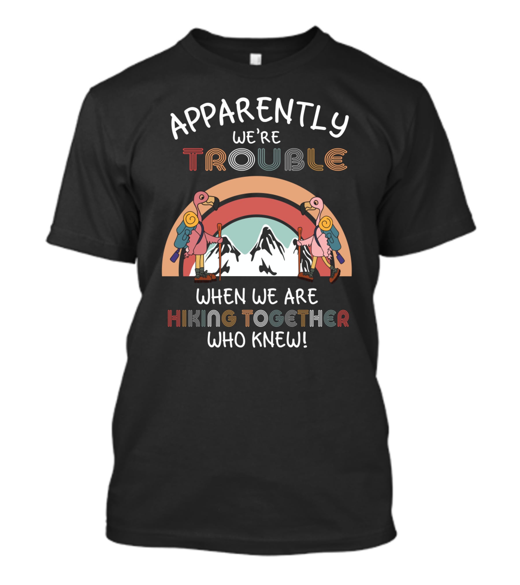 Apparently We're Trouble When We Are Hiking Together Who Knew T-Shirt