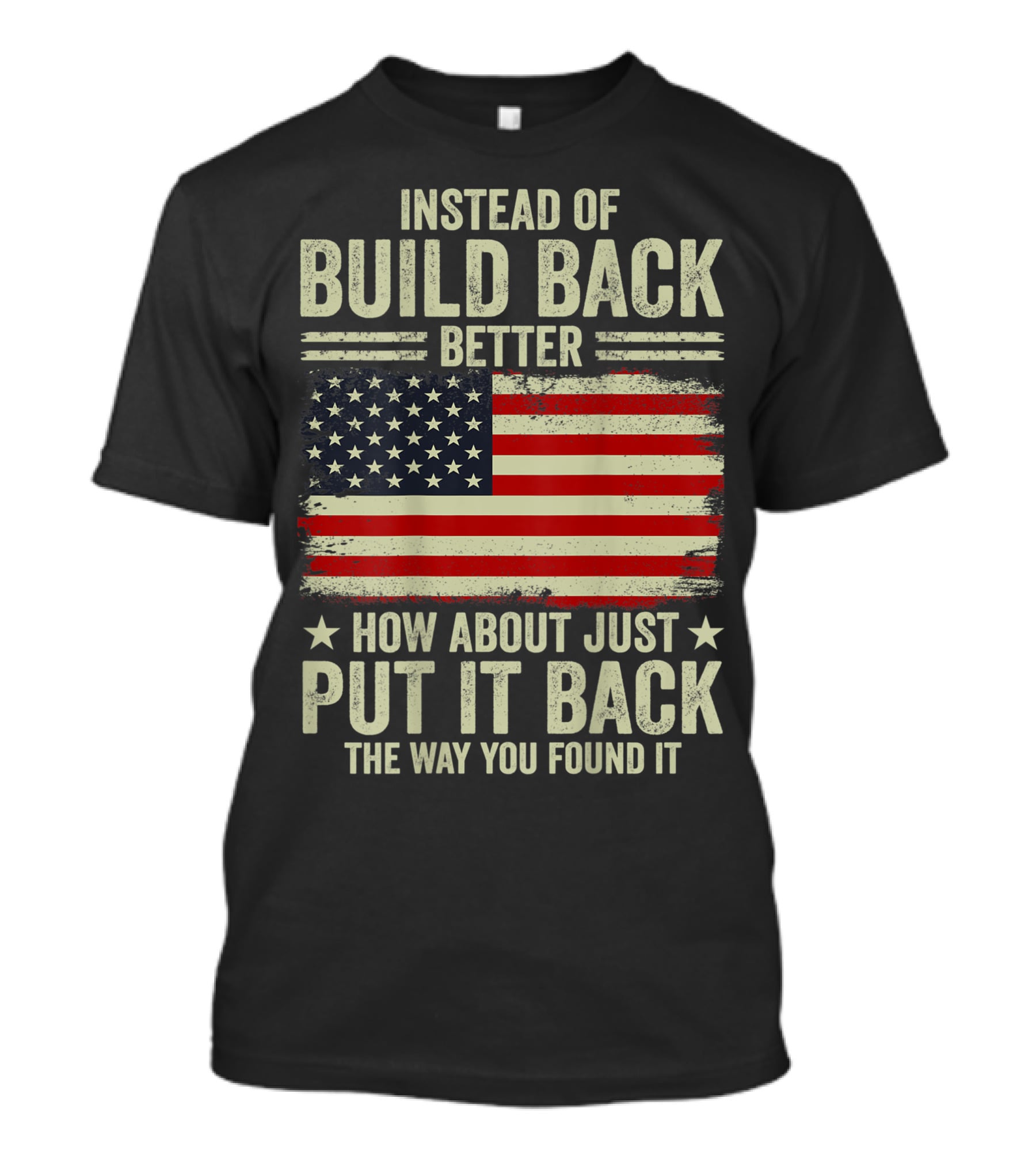 Instead Of Build Back Better How About Just Put It Back The Way You Found It American Flag T-Shirt