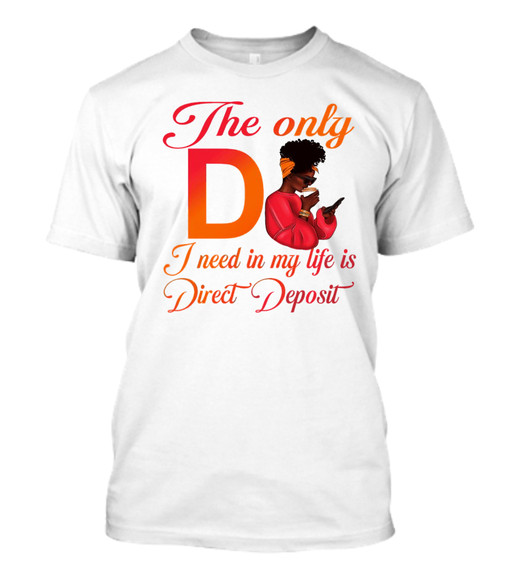 The Only D I Need In My Life Is Direct Deposit Bold Text Woman With Glasses, Headband, Coffee, And Phone T-Shirt