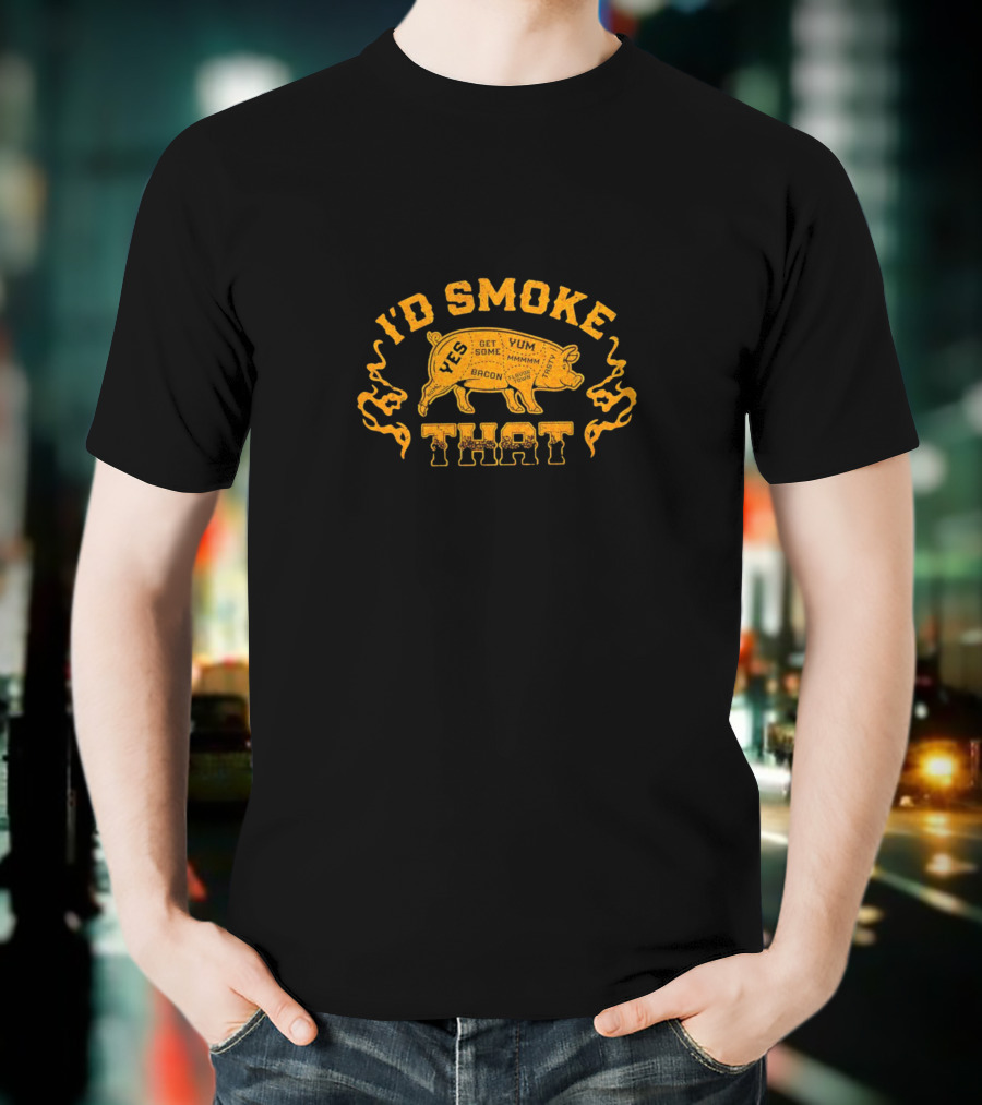 I’d Smoke That Pig Bacon Yum Get Some Mmmm T-Shirt
