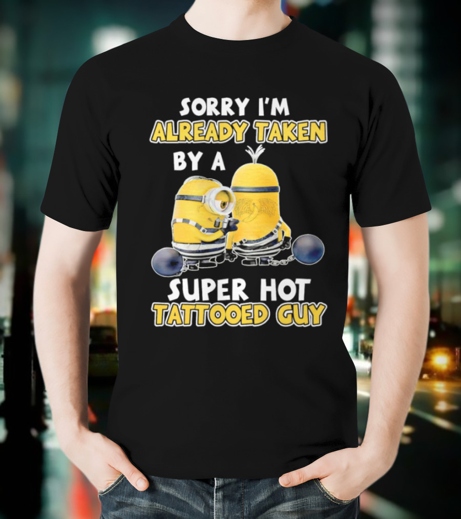 Sorry I'm Already Taken By A Super Hot Tattooed Guy Minion T-Shirt