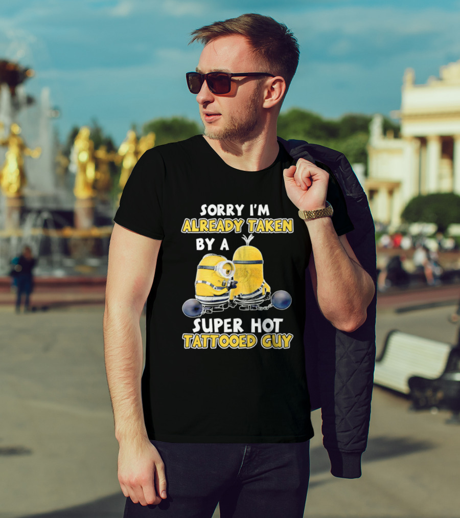 Sorry I'm Already Taken By A Super Hot Tattooed Guy Minion T-Shirt