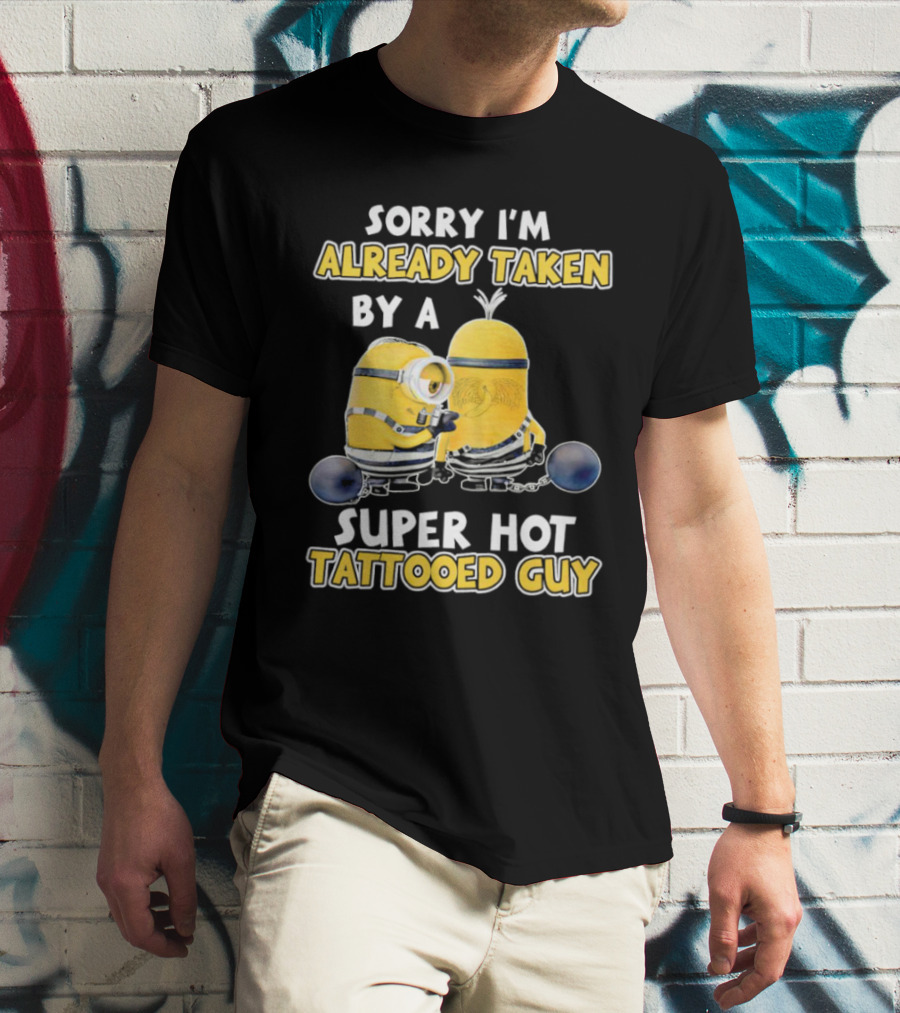 Sorry I'm Already Taken By A Super Hot Tattooed Guy Minion T-Shirt