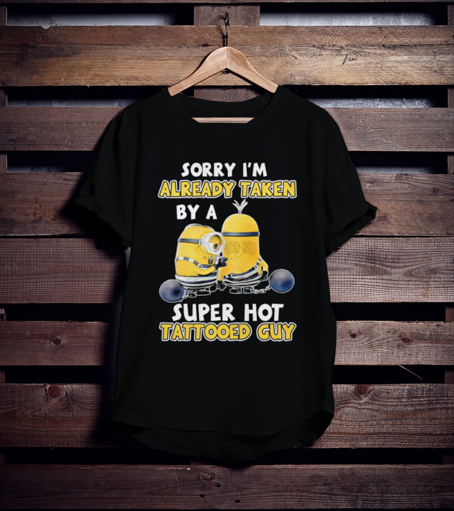Sorry I'm Already Taken By A Super Hot Tattooed Guy Minion T-Shirt