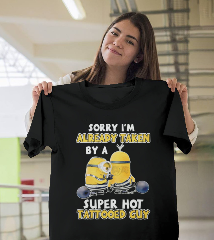 Sorry I'm Already Taken By A Super Hot Tattooed Guy Minion T-Shirt