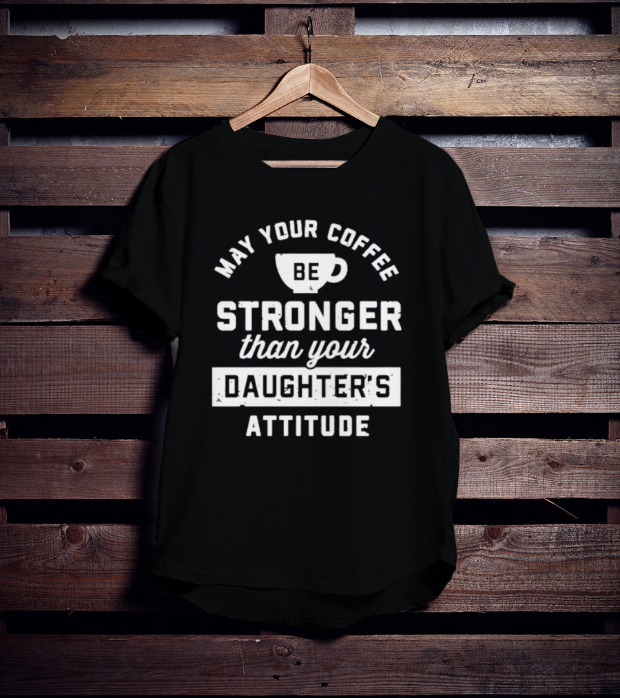 Mom May Your Coffee Be Stronger Than Your Daughter's Attitude T-Shirt