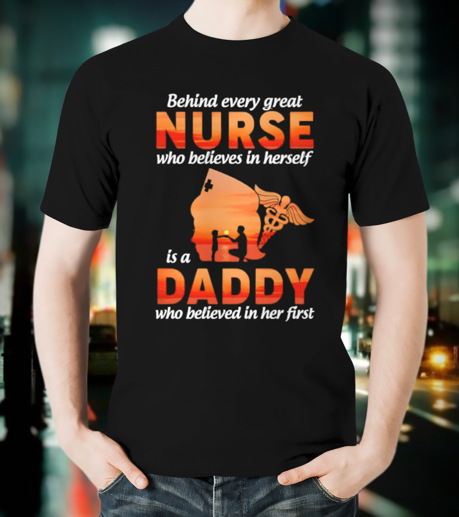 Nurse Daddy Behind Every Great Nurse Is A Daddy T-Shirt