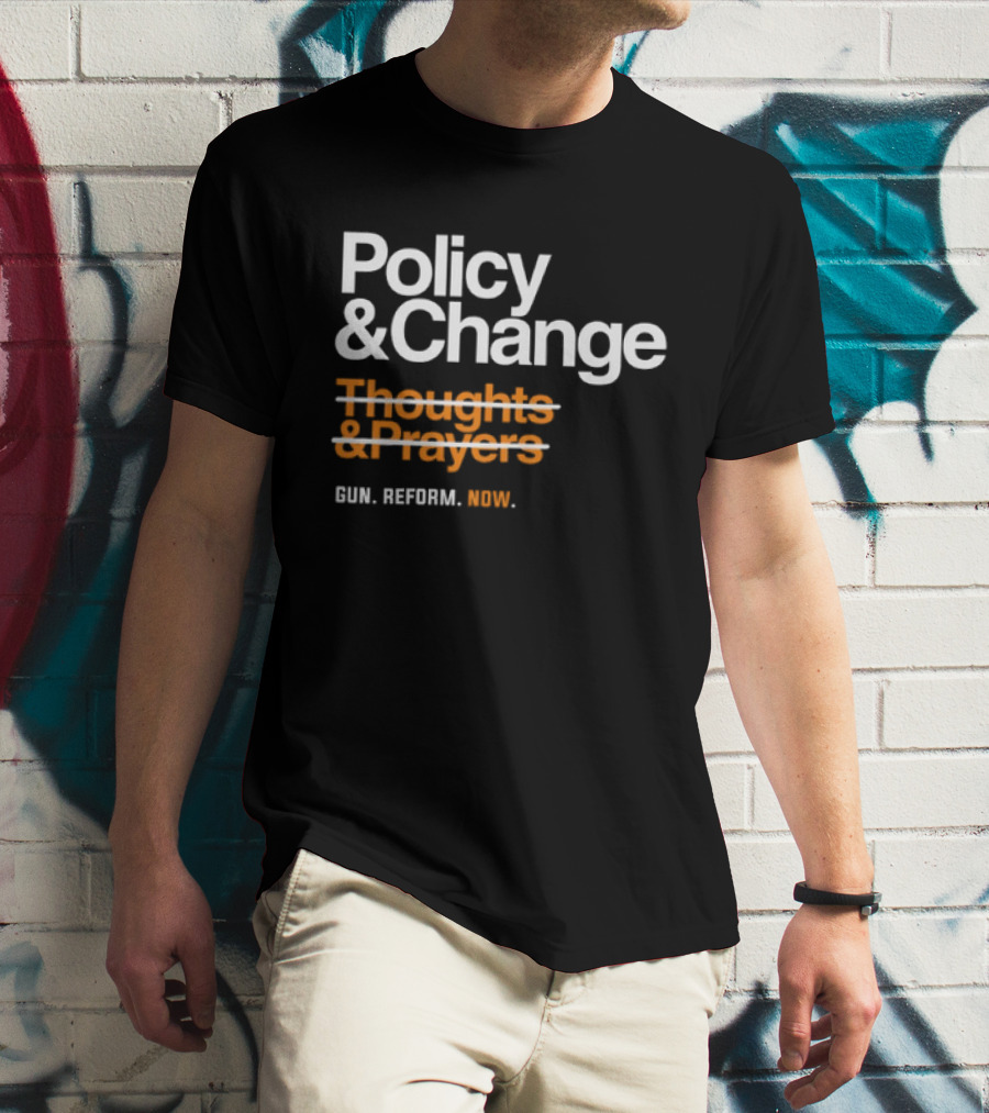 Policy And Change Thoughts And Prayers Gun Reform Now T-Shirt