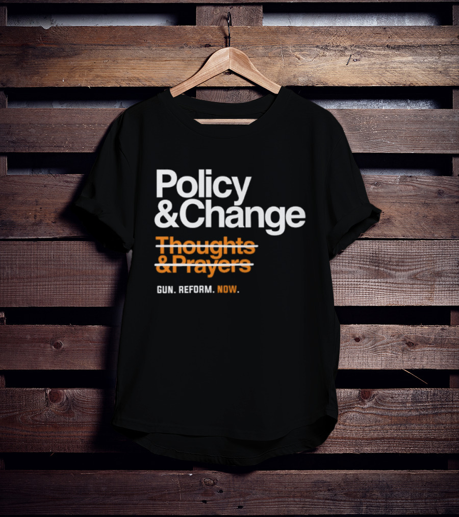 Policy And Change Thoughts And Prayers Gun Reform Now T-Shirt