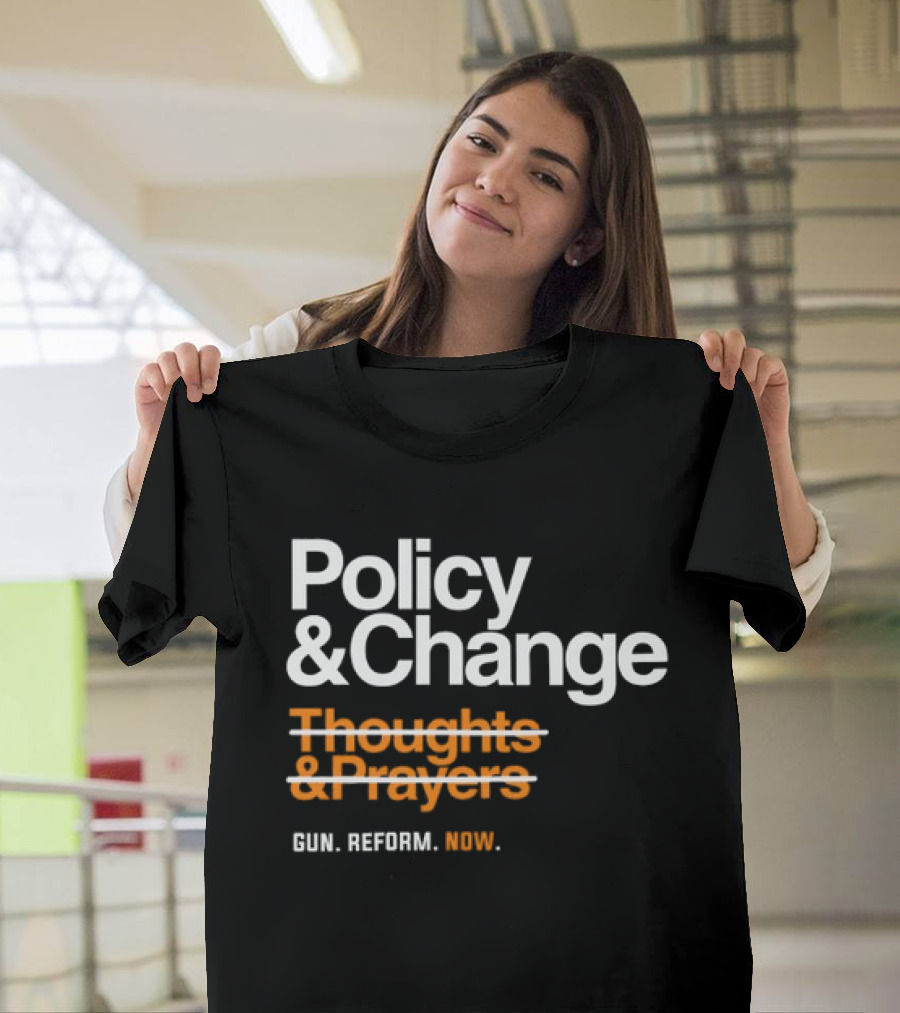 Policy And Change Thoughts And Prayers Gun Reform Now T-Shirt