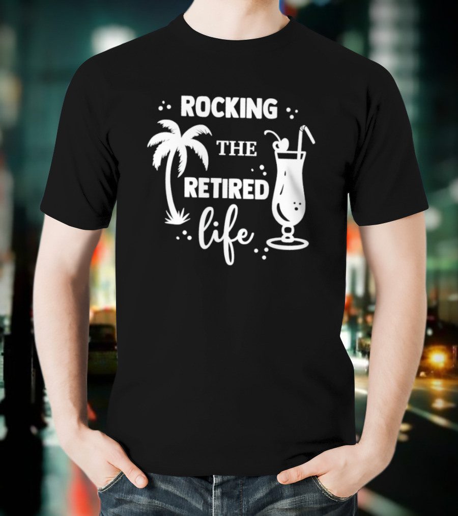 Rocking The Retired Life With Palm Trees And Tropical Drink T-Shirt