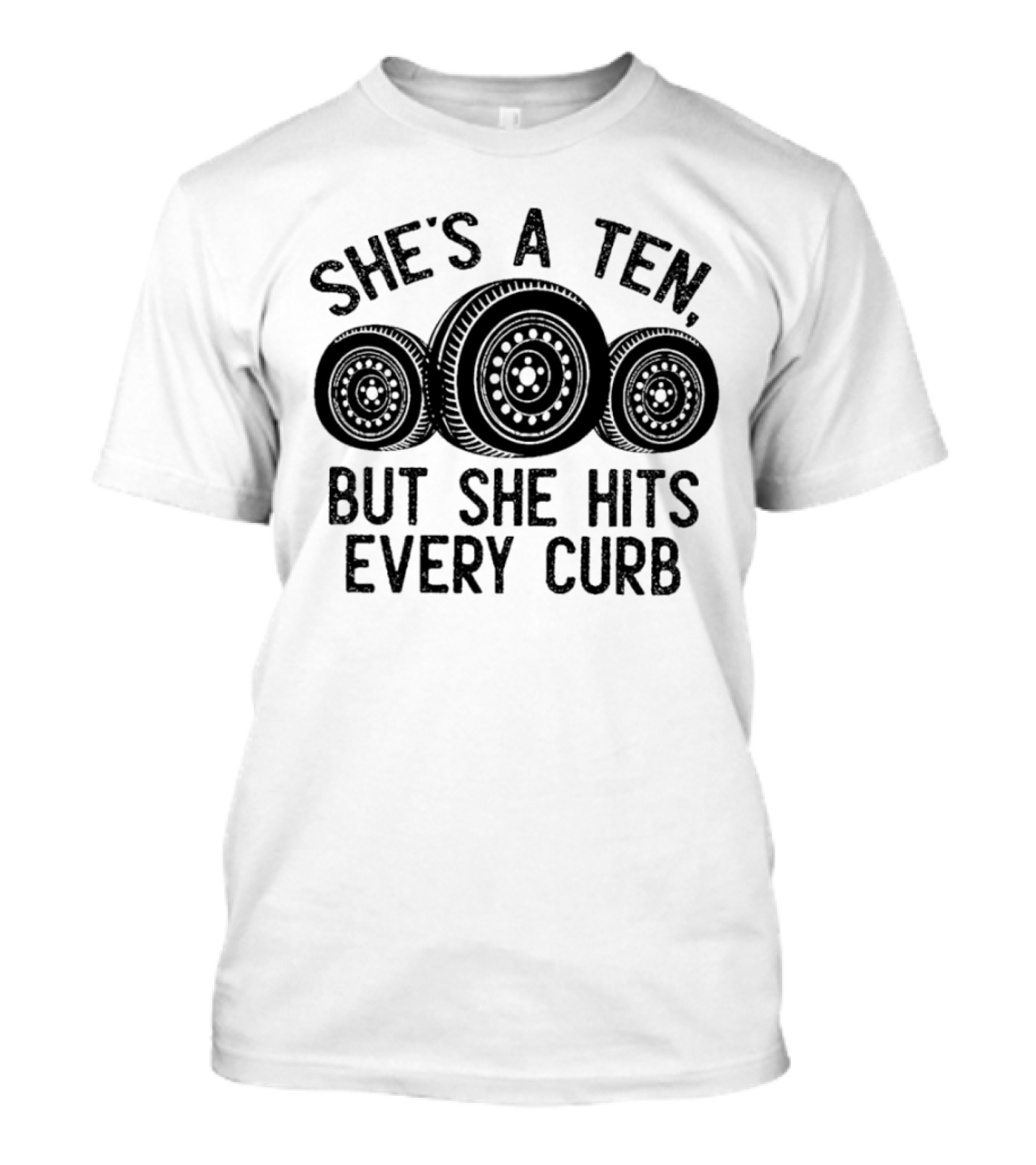 She's A Ten But She Hits Every Curb Tires T-Shirt